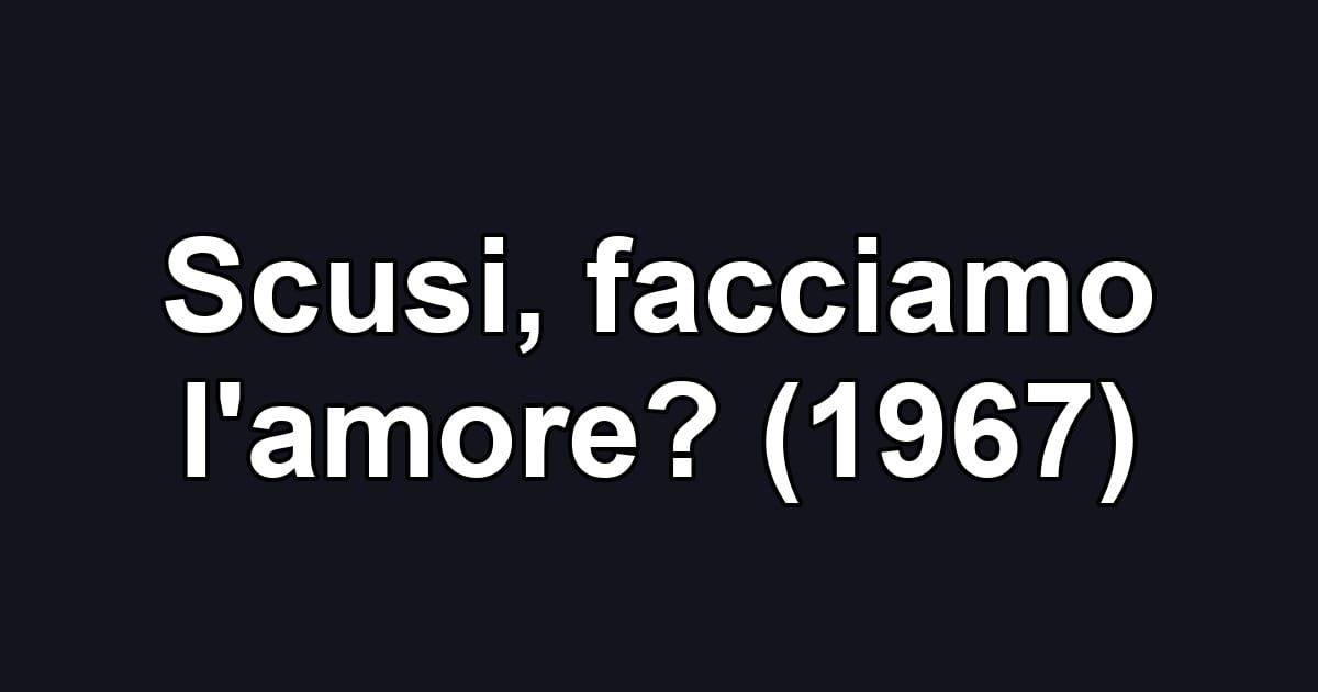 Scusi, facciamo l'amore? (1967)