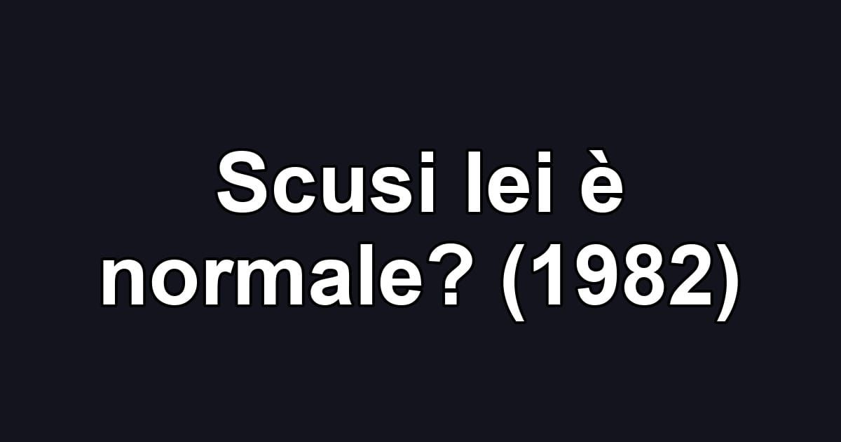 Scusi lei è normale? (1982)