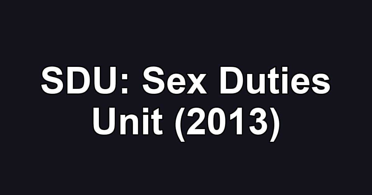 SDU: Sex Duties Unit (2013)
