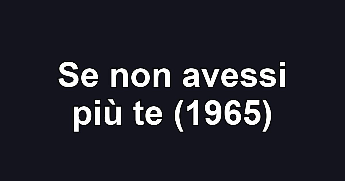 Se non avessi più te (1965)