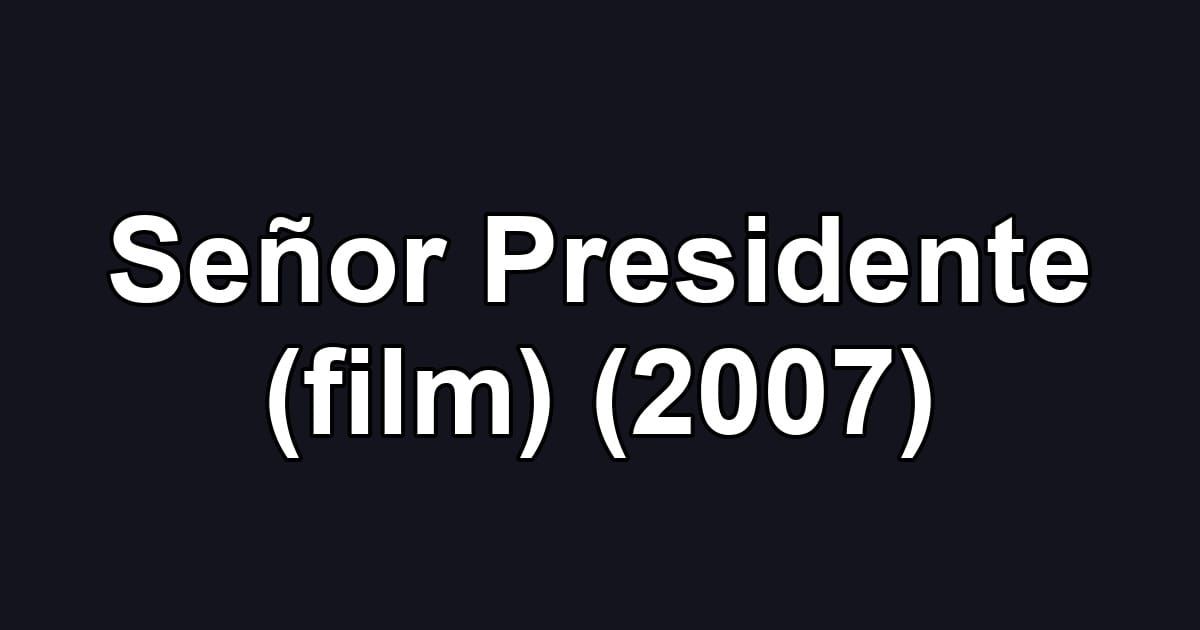 Señor Presidente (film) (2007)