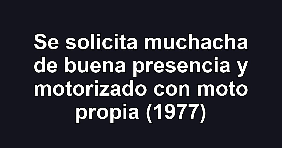 Se solicita muchacha de buena presencia y motorizado con moto propia (1977)