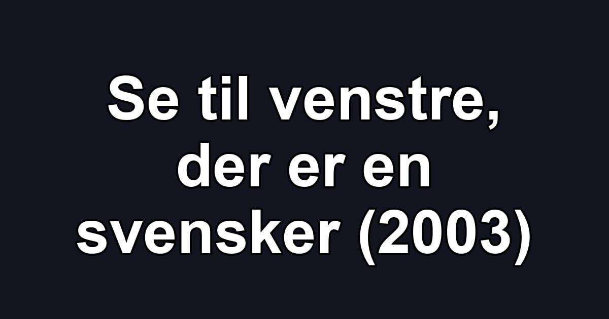 Se til venstre, der er en svensker (2003)