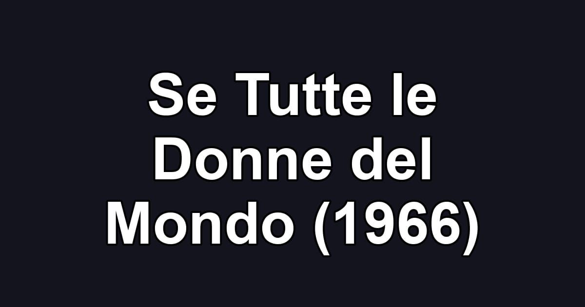 Se Tutte le Donne del Mondo (1966)
