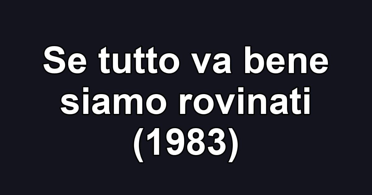 Se tutto va bene siamo rovinati (1983)