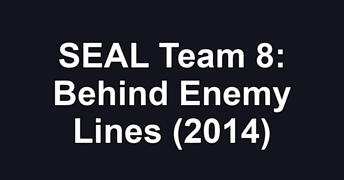 SEAL Team 8: Behind Enemy Lines (2014)