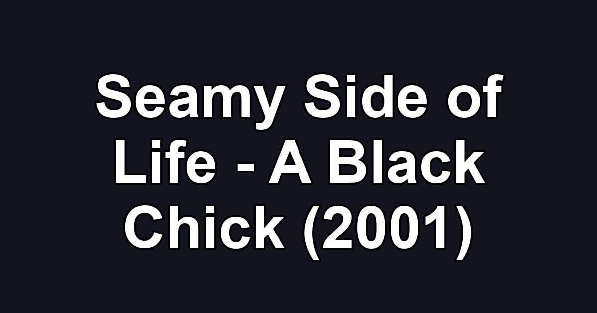 Seamy Side of Life - A Black Chick (2001)
