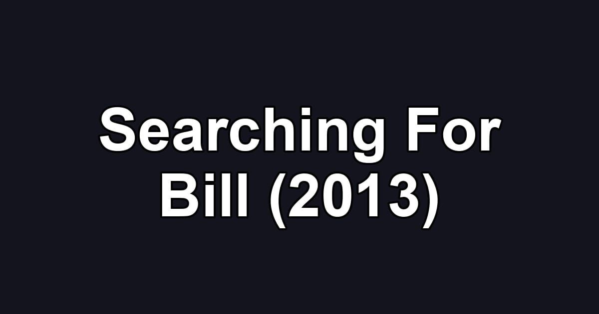 Searching For Bill (2013)
