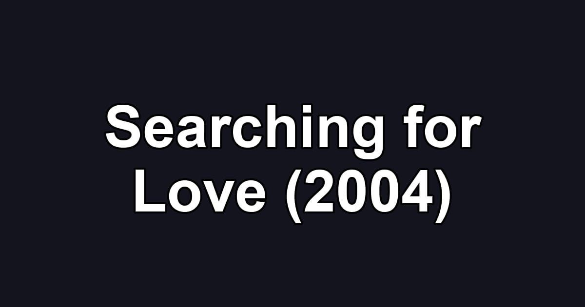Searching for Love (2004)