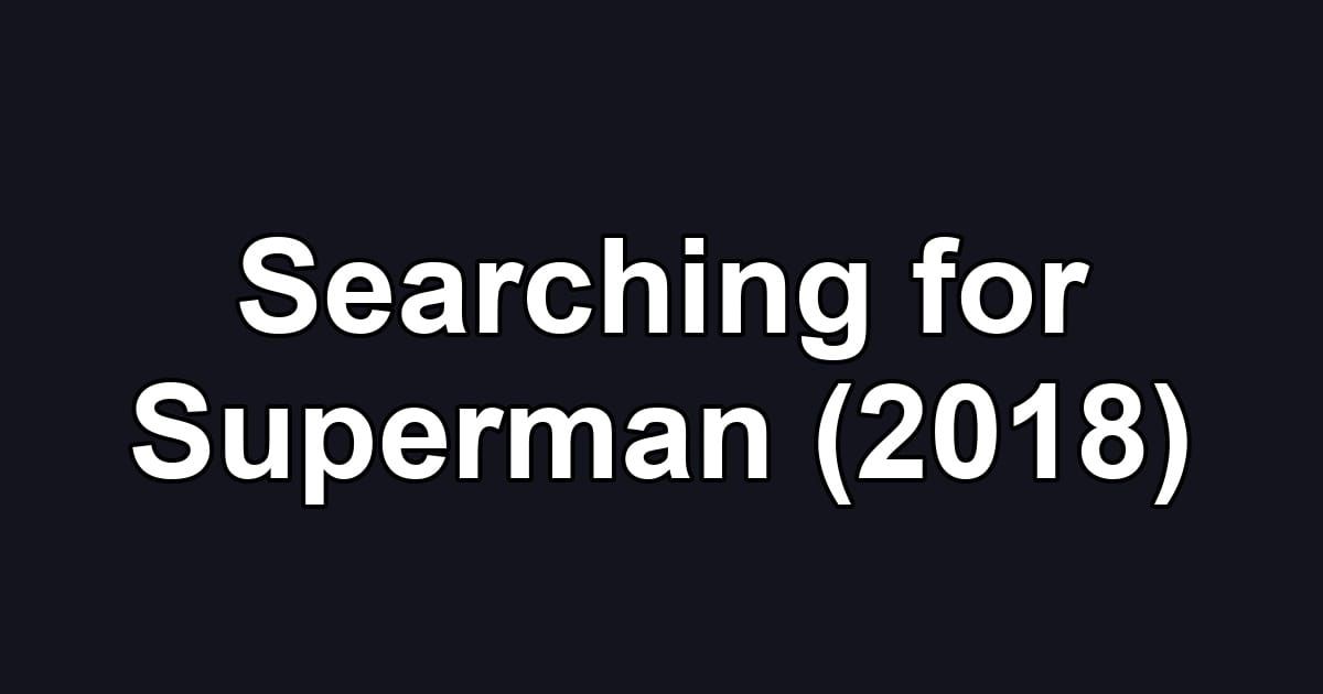 Searching for Superman (2018)