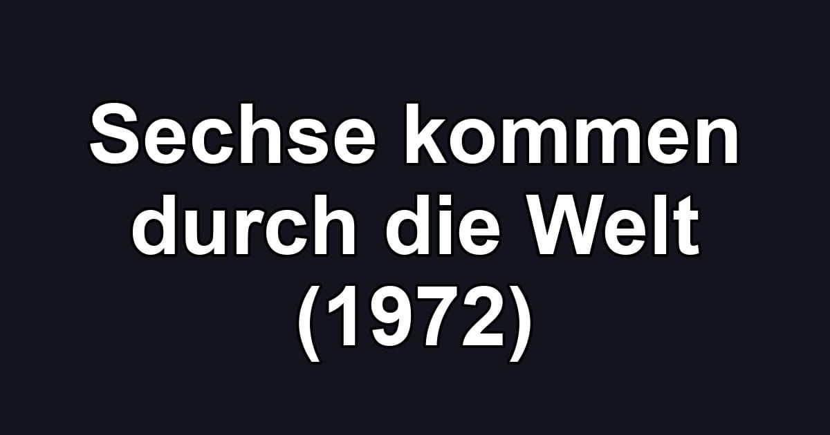 Sechse kommen durch die Welt (1972)