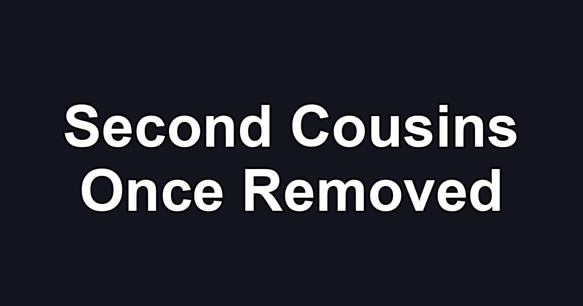 Second Cousins Once Removed