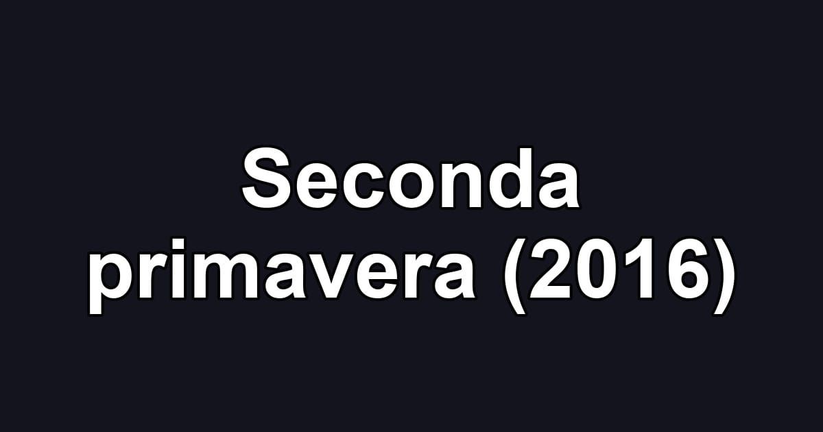 Seconda primavera (2016)