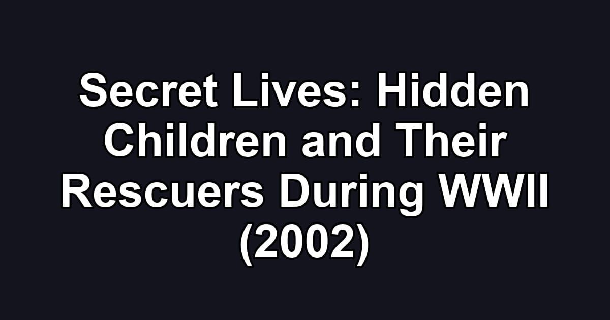 Secret Lives: Hidden Children and Their Rescuers During WWII (2002)
