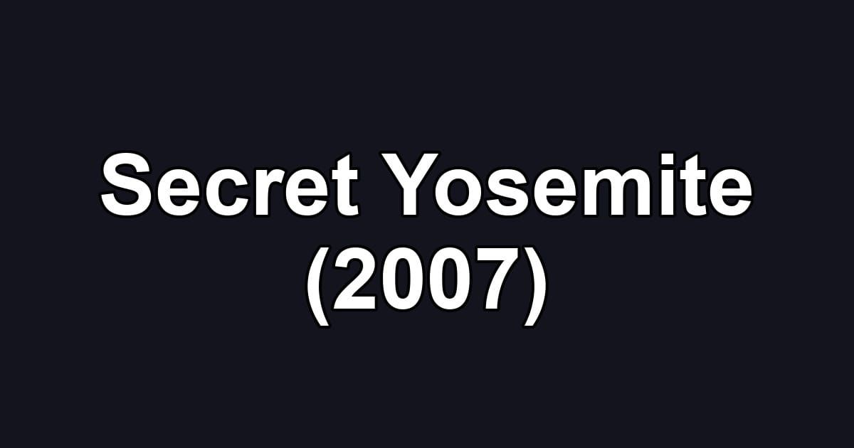 Secret Yosemite (2007)