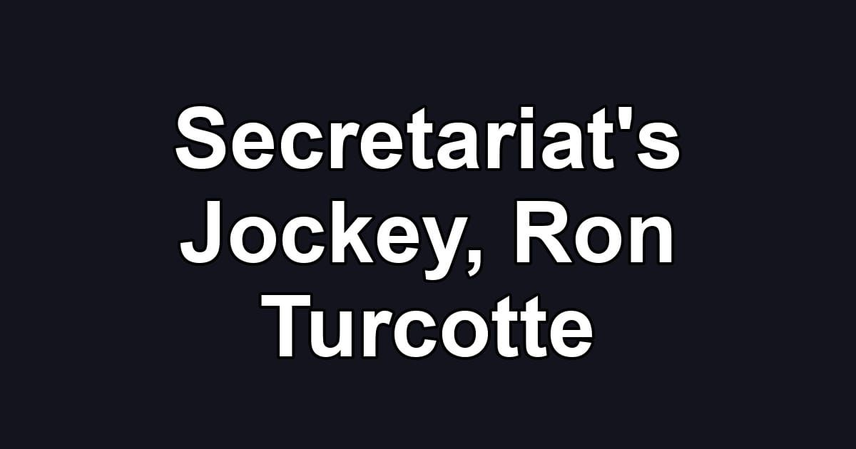 Secretariat's Jockey, Ron Turcotte