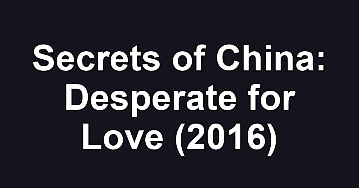 Secrets of China: Desperate for Love (2016)