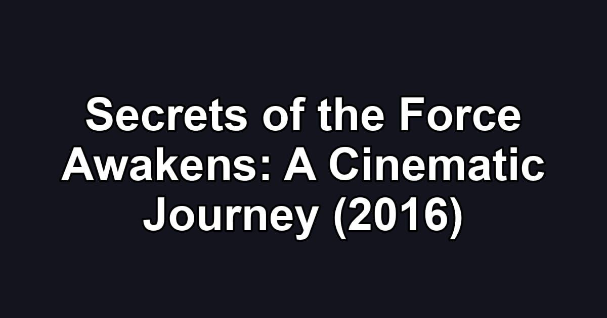 Secrets of the Force Awakens: A Cinematic Journey (2016)