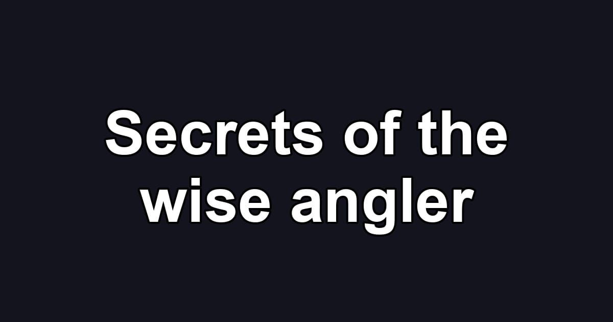 Secrets of the wise angler