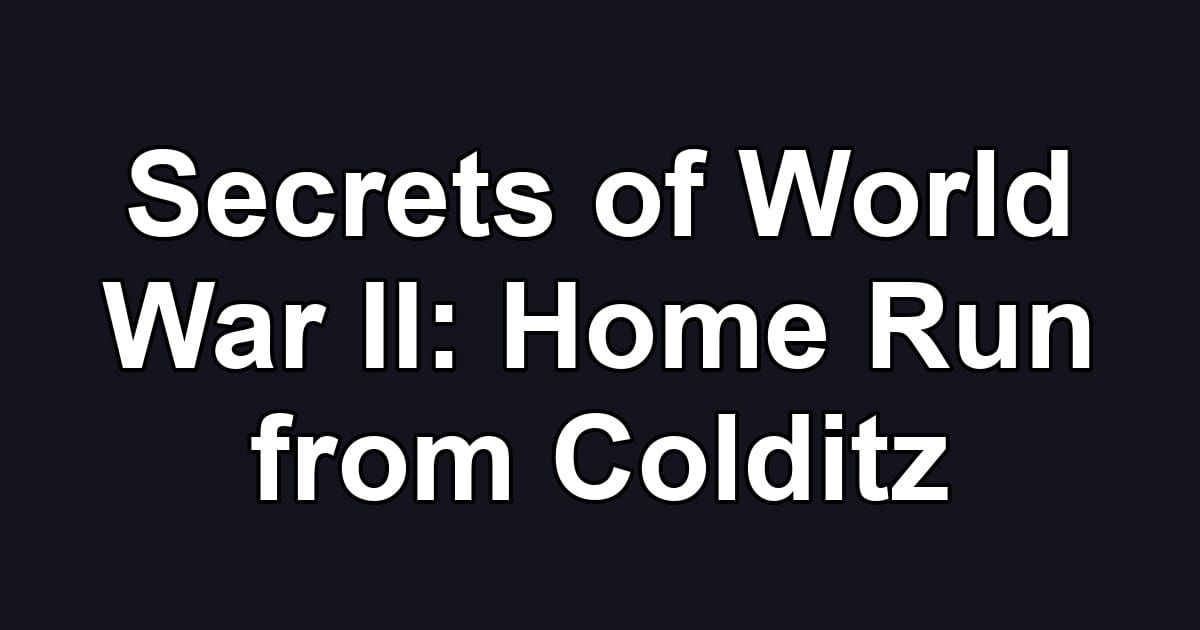 Secrets of World War II: Home Run from Colditz