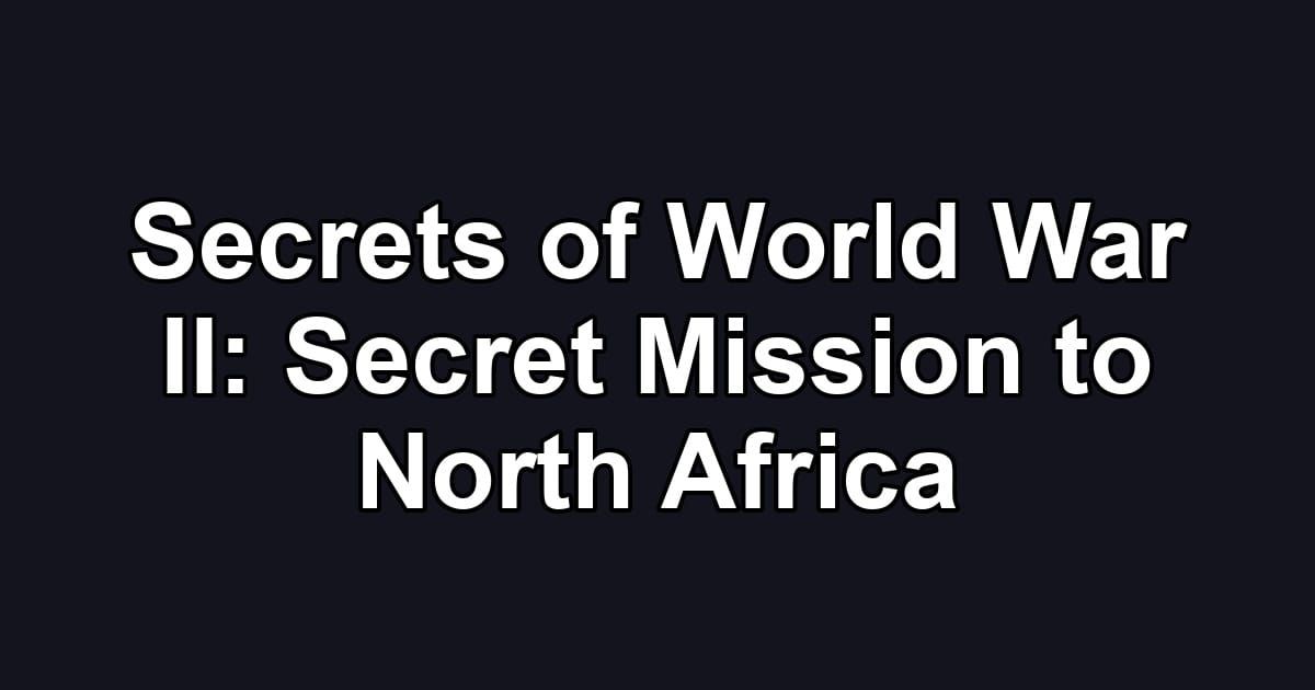 Secrets of World War II: Secret Mission to North Africa