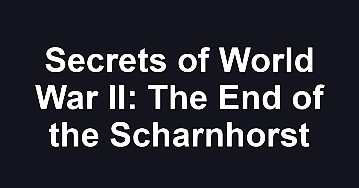 Secrets of World War II: The End of the Scharnhorst