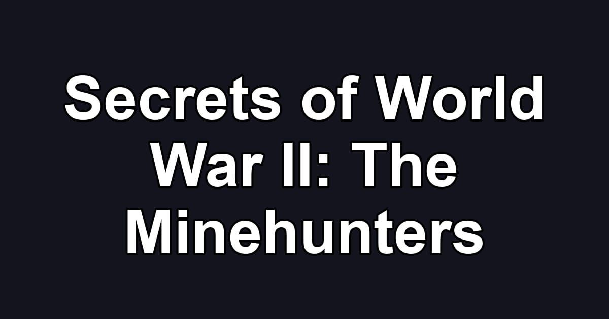 Secrets of World War II: The Minehunters