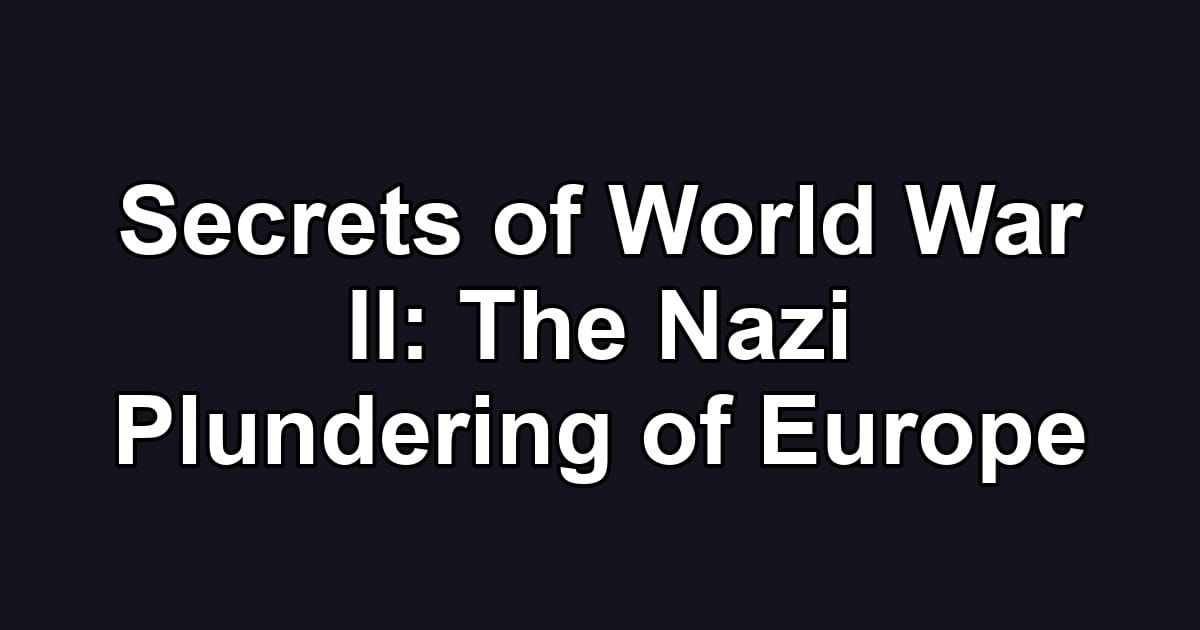 Secrets of World War II: The Nazi Plundering of Europe