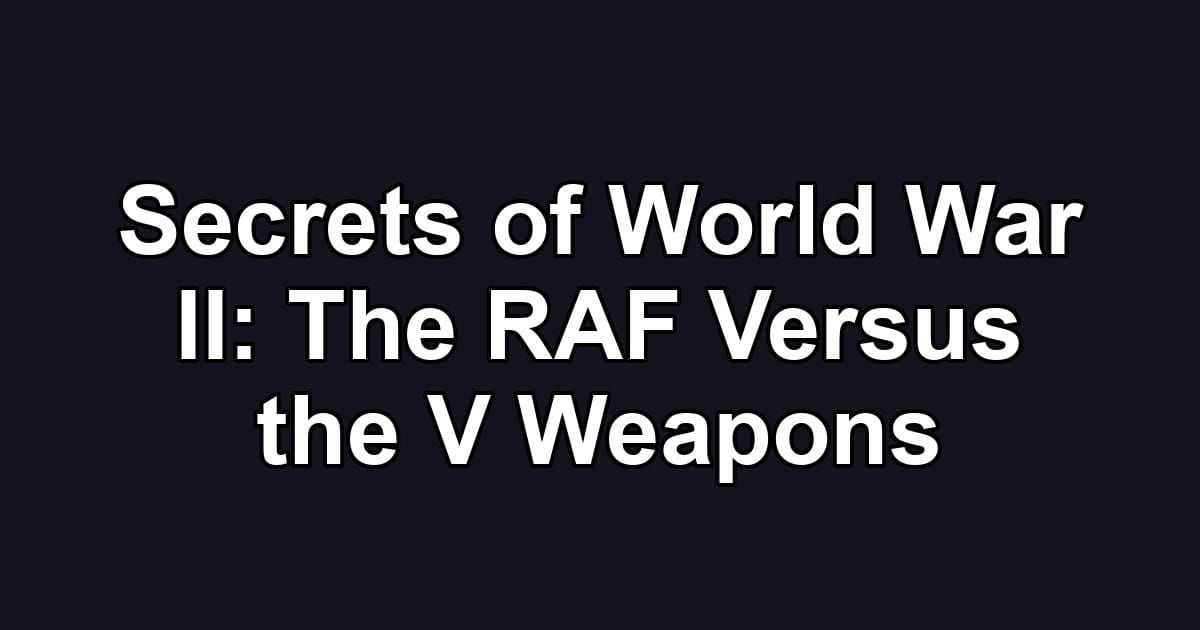 Secrets of World War II: The RAF Versus the V Weapons