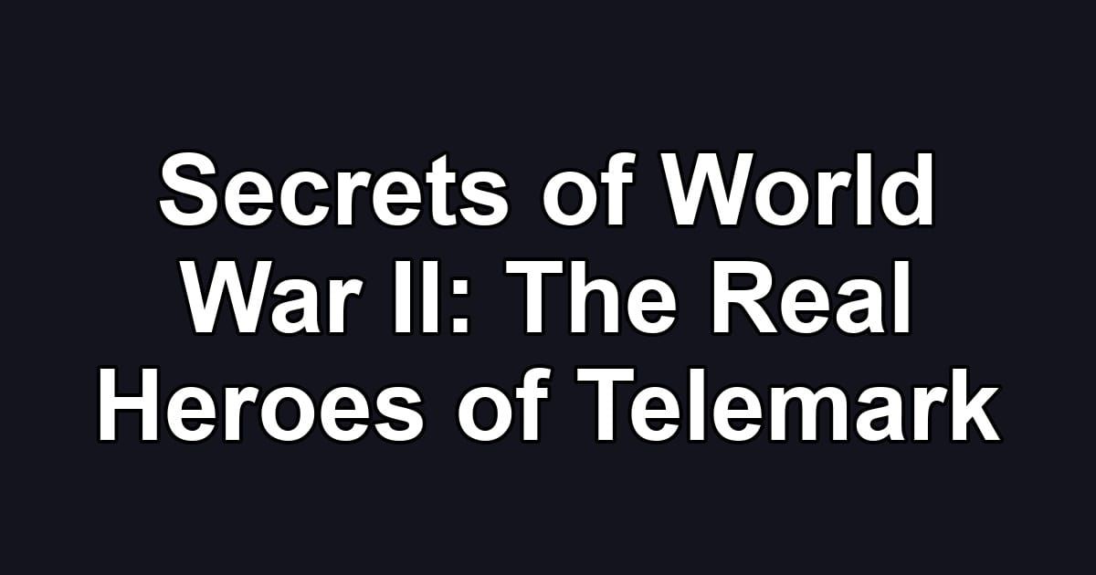 Secrets of World War II: The Real Heroes of Telemark