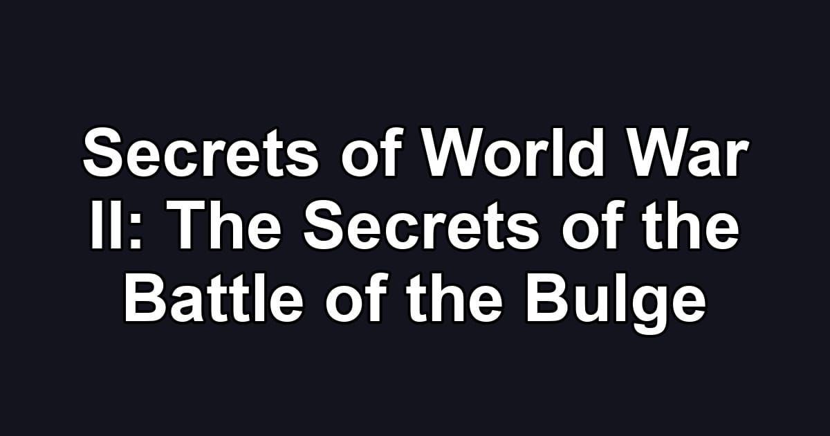 Secrets of World War II: The Secrets of the Battle of the Bulge
