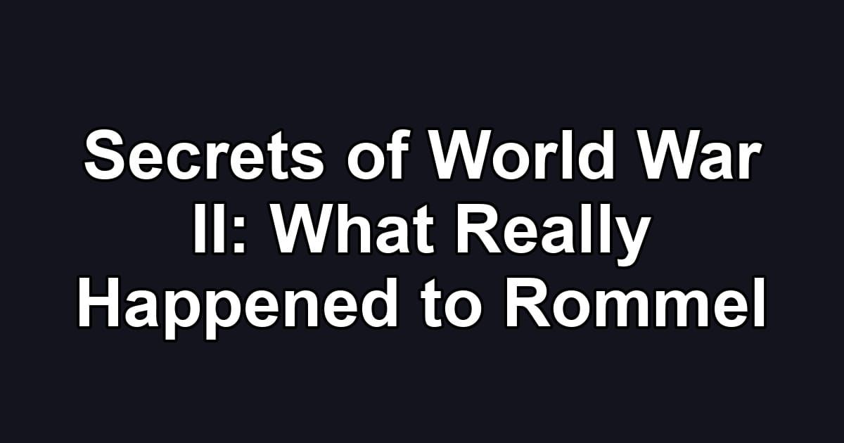 Secrets of World War II: What Really Happened to Rommel