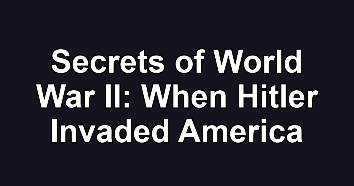 Secrets of World War II: When Hitler Invaded America