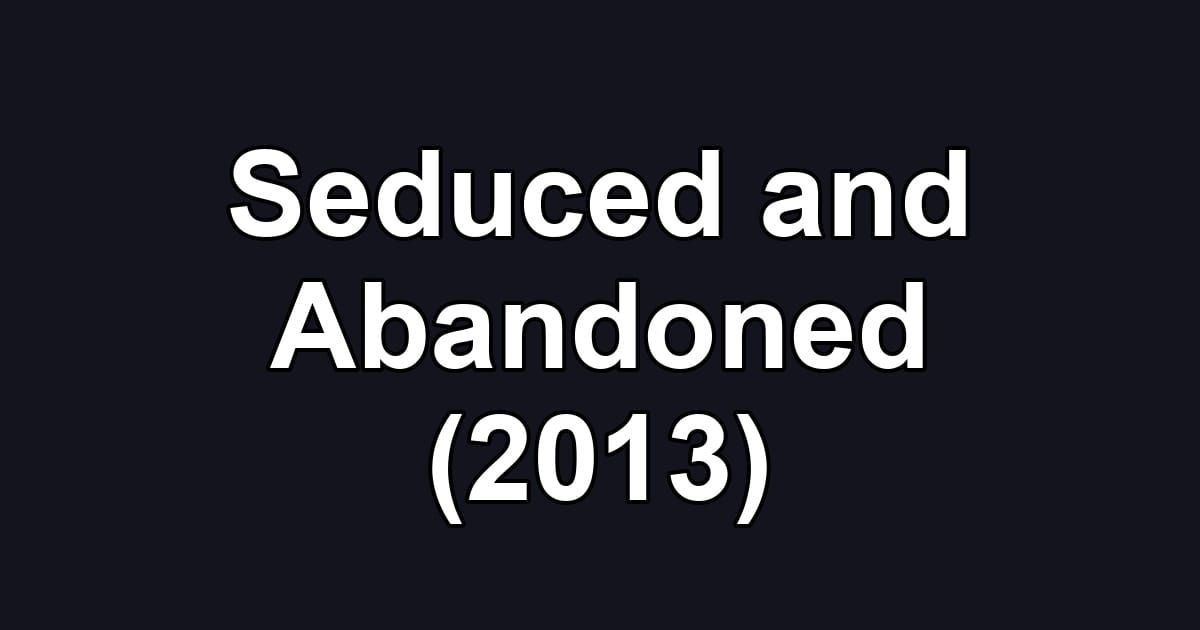 Seduced and Abandoned (2013)
