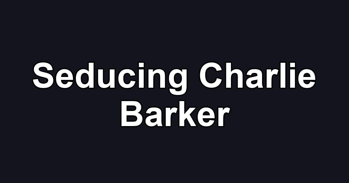 Seducing Charlie Barker