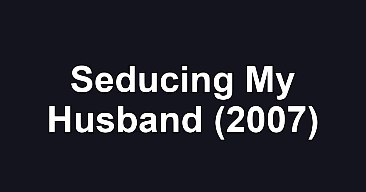 Seducing My Husband (2007)
