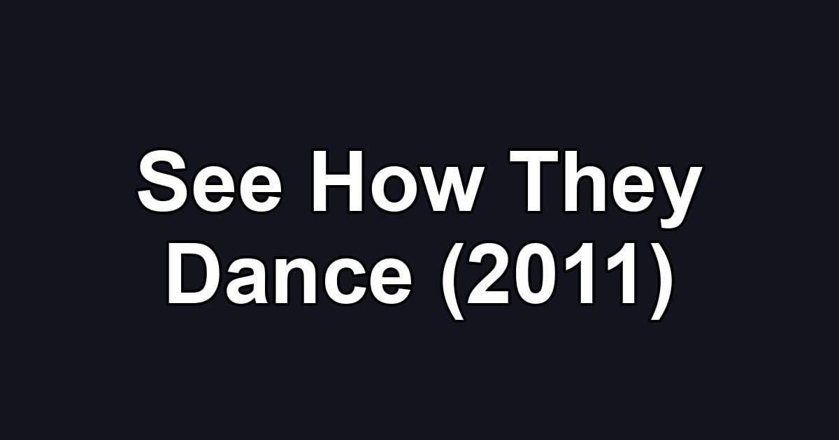 See How They Dance (2011)