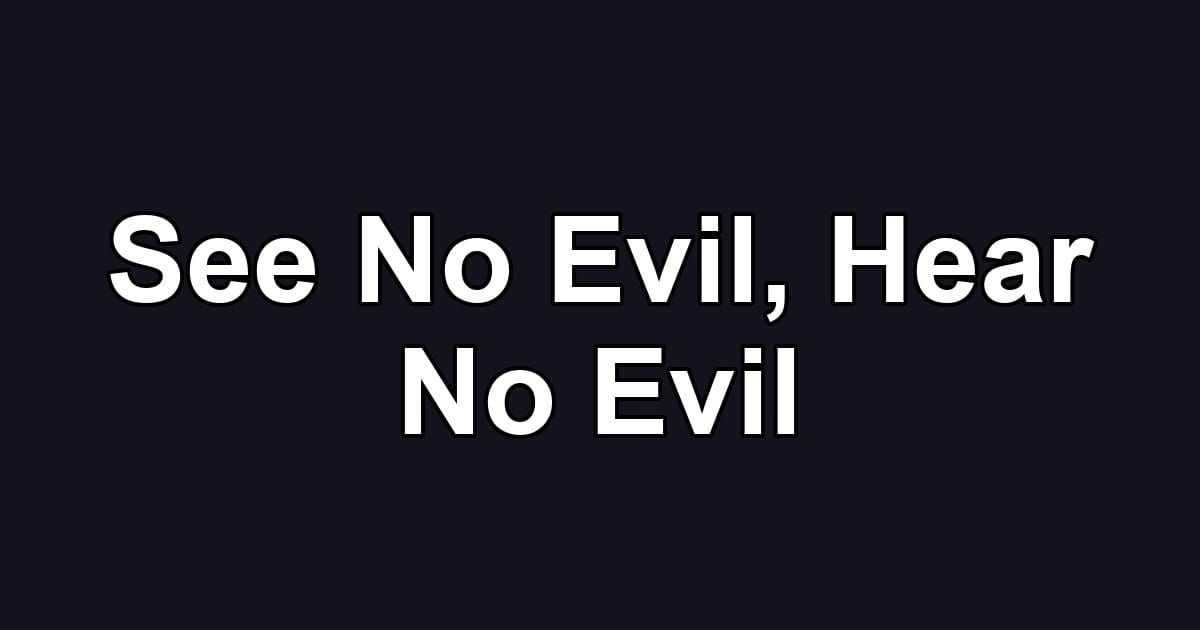 See No Evil, Hear No Evil