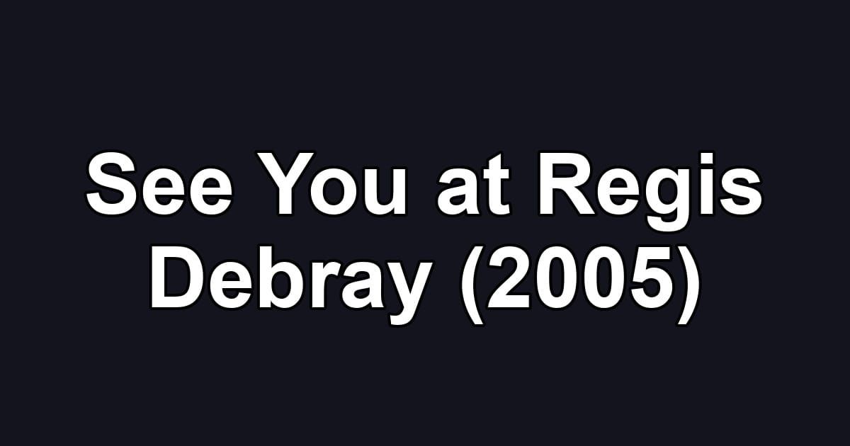 See You at Regis Debray (2005)