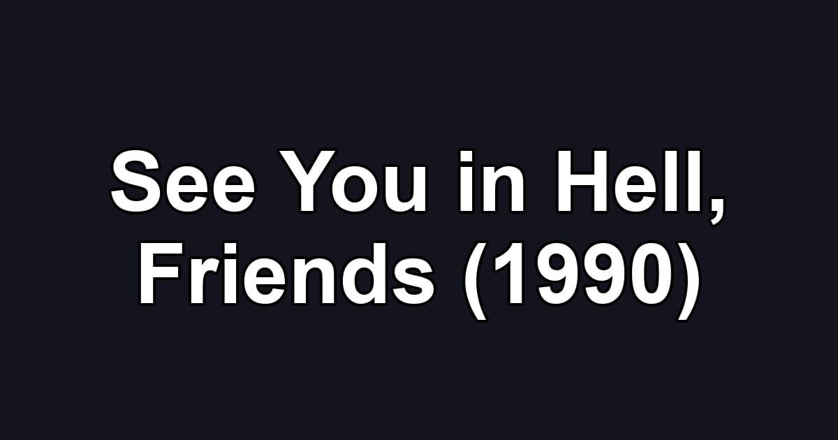See You in Hell, Friends (1990)
