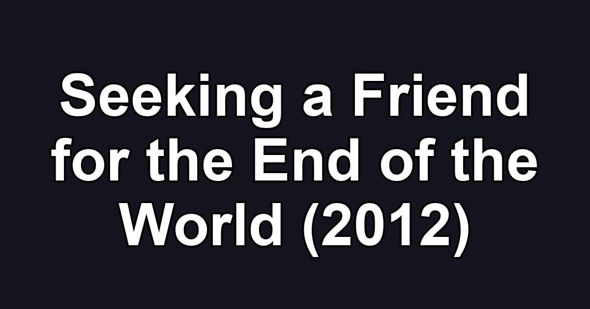 Seeking a Friend for the End of the World (2012)