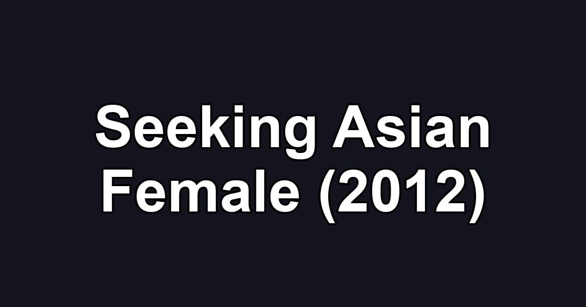 Seeking Asian Female (2012)