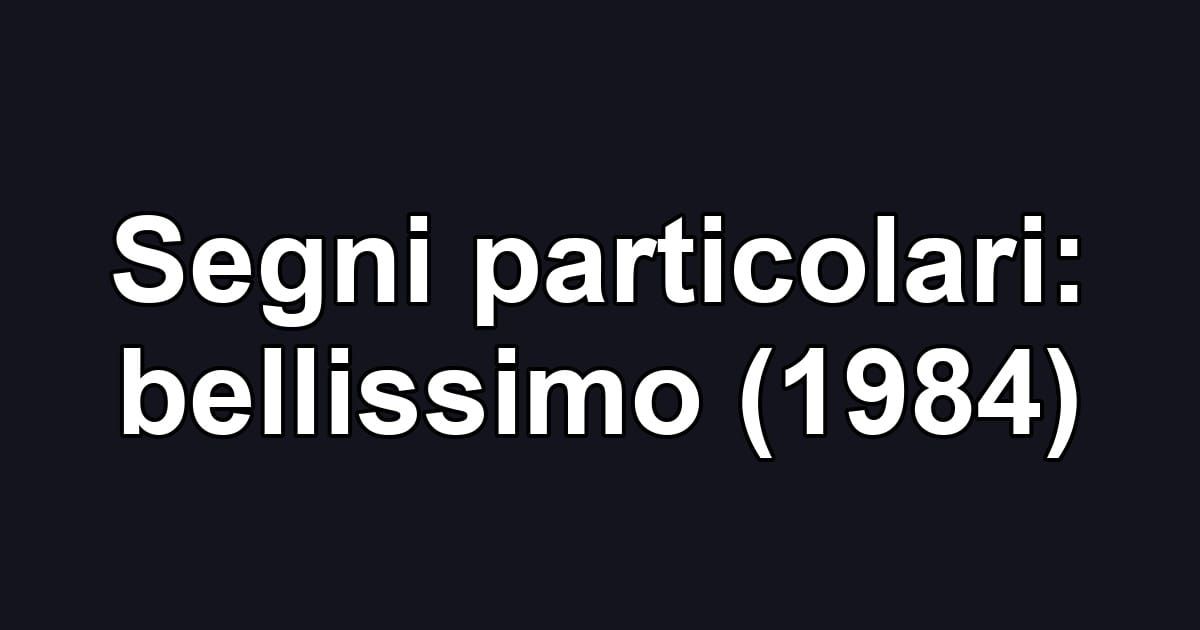 Segni particolari: bellissimo (1984)