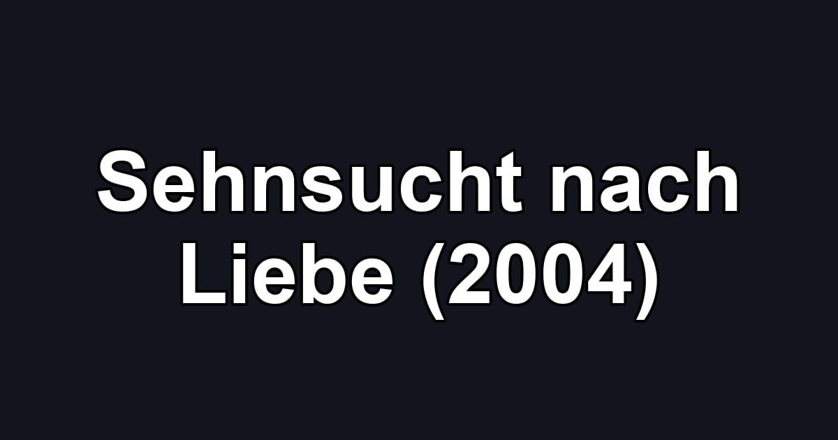 Sehnsucht nach Liebe (2004)