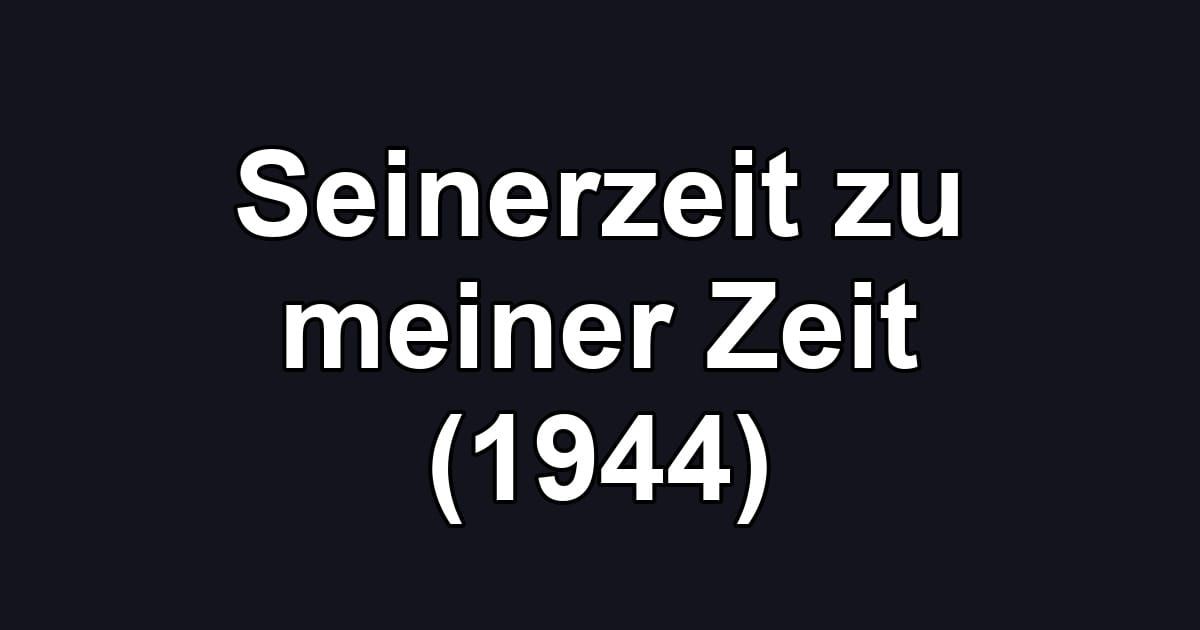 Seinerzeit zu meiner Zeit (1944)