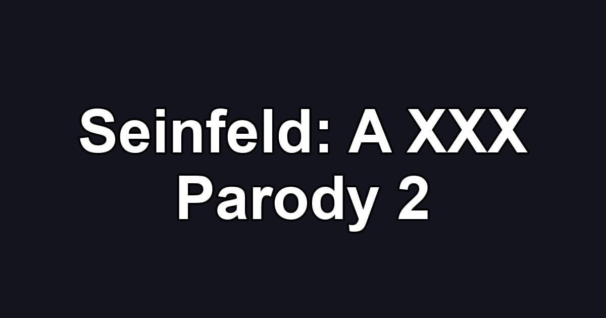 Seinfeld: A XXX Parody 2