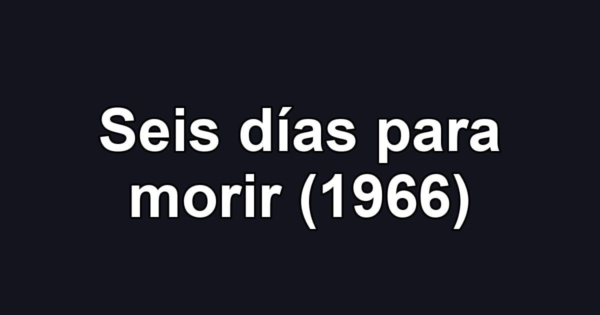 Seis días para morir (1966)