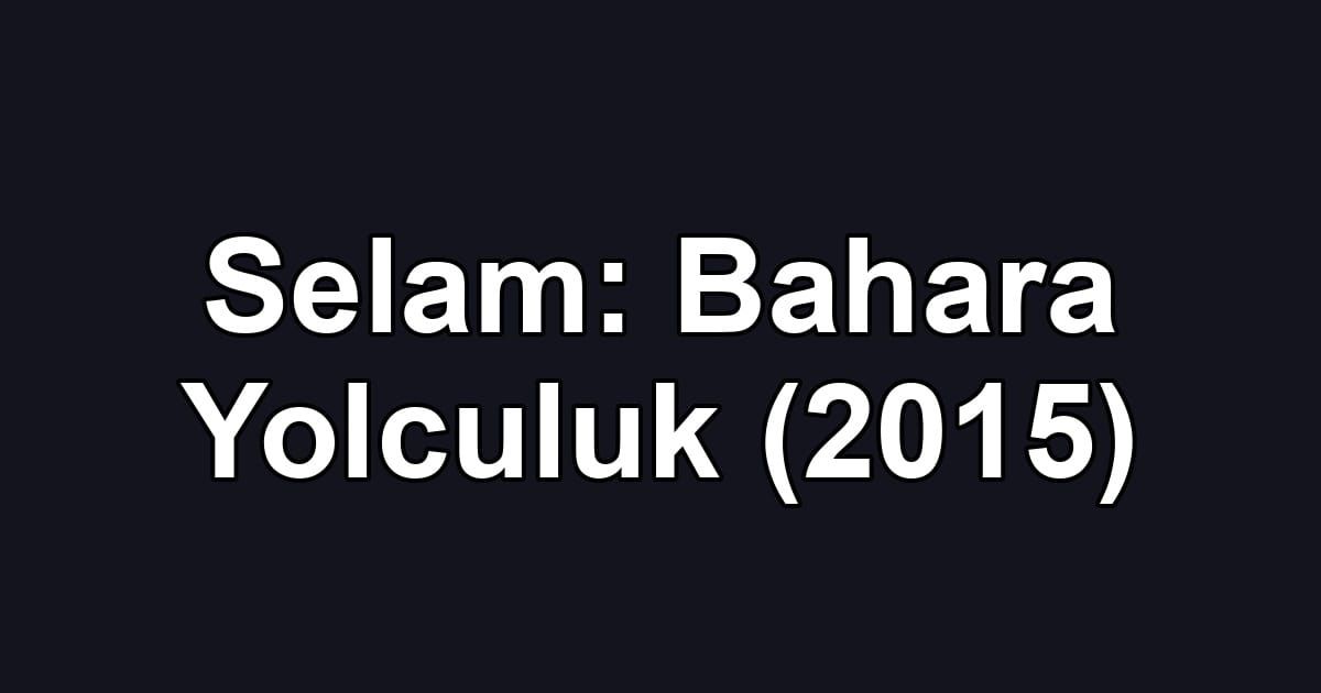 Selam: Bahara Yolculuk (2015)