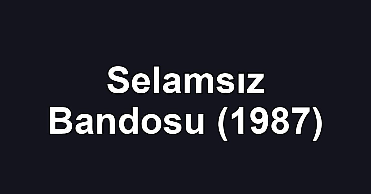 Selamsız Bandosu (1987)