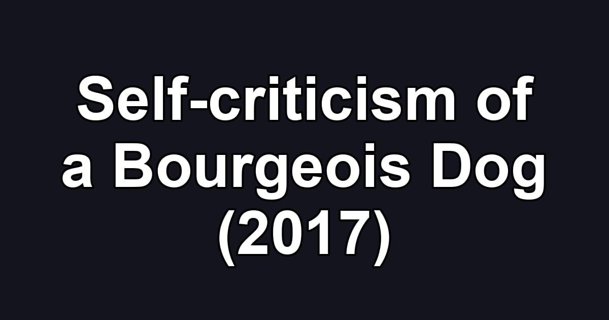 Self-criticism of a Bourgeois Dog (2017)